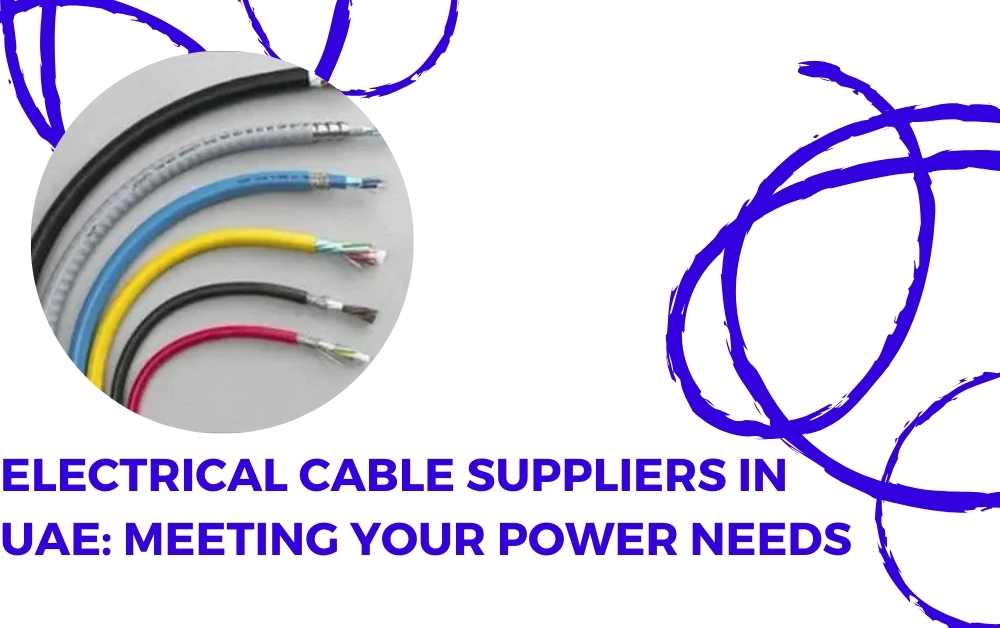 Electrical Cable Suppliers in UAE Meeting Your Power Needs
